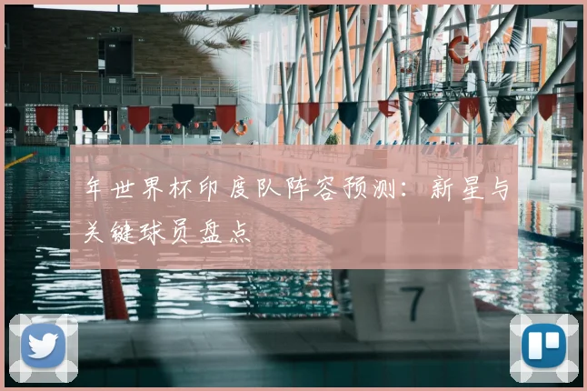 年世界杯印度队阵容预测：新星与关键球员盘点