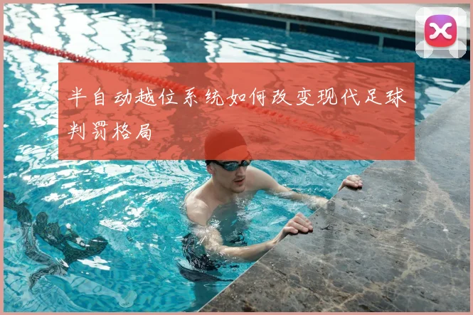 半自动越位系统如何改变现代足球判罚格局