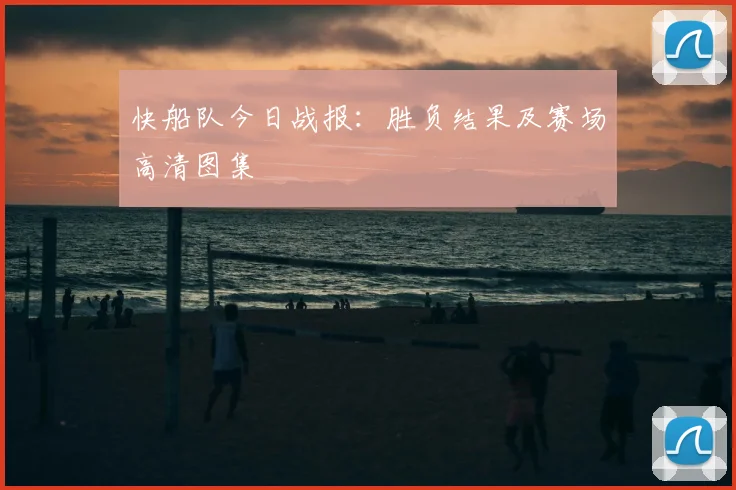 快船队今日战报：胜负结果及赛场高清图集